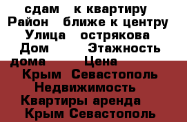 сдам 3 к/квартиру › Район ­ ближе к центру › Улица ­ острякова › Дом ­ 59 › Этажность дома ­ 12 › Цена ­ 35 000 - Крым, Севастополь Недвижимость » Квартиры аренда   . Крым,Севастополь